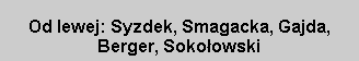 Pole tekstowe: Od lewej: Syzdek, Smagacka, Gajda, Berger, Sokołowski